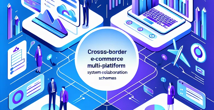  跨境电商多平台管理：ERP与专业跨境系统的协同方案